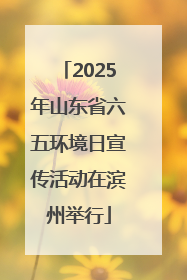 2025年山东省六五环境日宣传活动在滨州举行